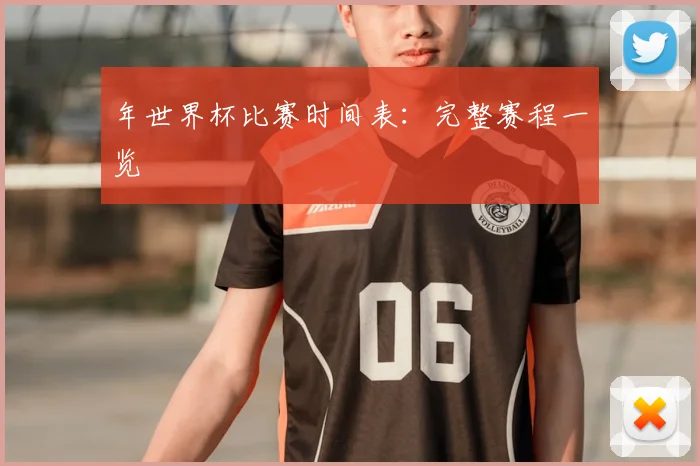 年世界杯比赛时间表：完整赛程一览