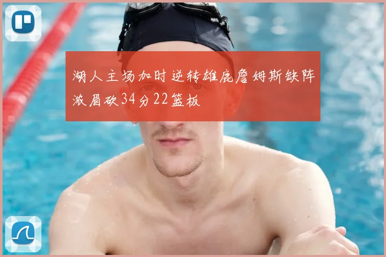 湖人主场加时逆转雄鹿詹姆斯缺阵浓眉砍34分22篮板