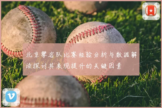 北京攀岩队比赛经验分析与数据解读探讨其表现提升的关键因素