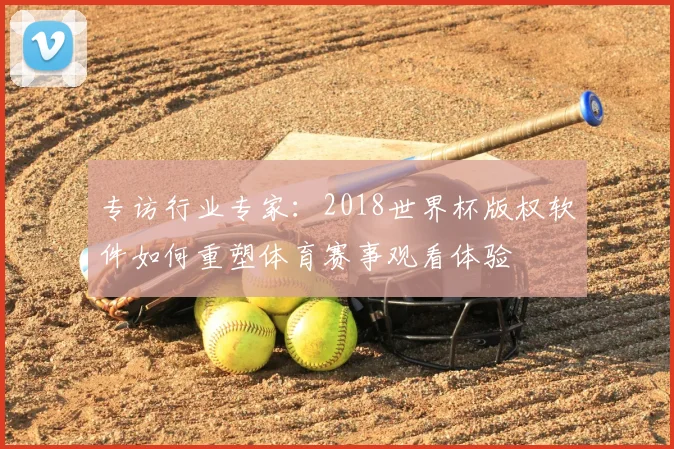 专访行业专家：2018世界杯版权软件如何重塑体育赛事观看体验